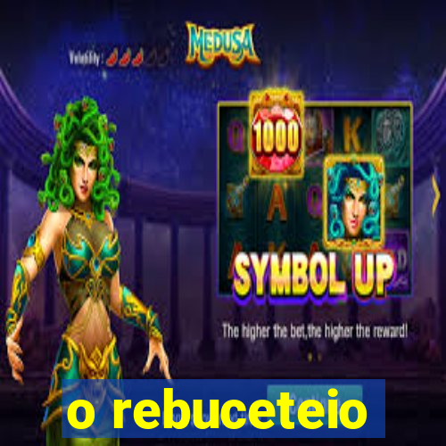 o rebuceteio