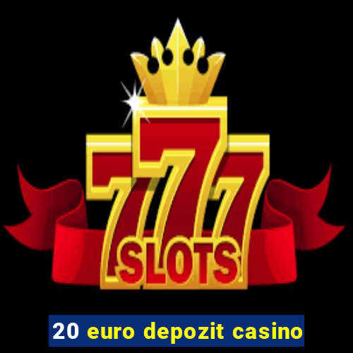 20 euro depozit casino