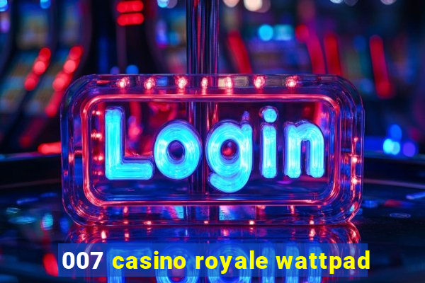 007 casino royale wattpad