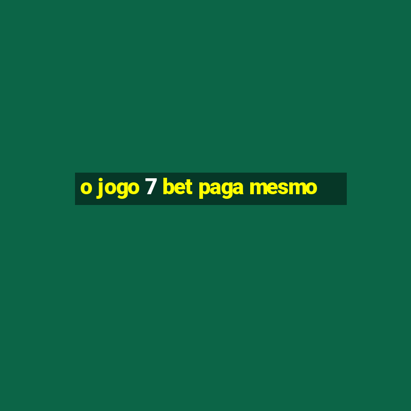 o jogo 7 bet paga mesmo