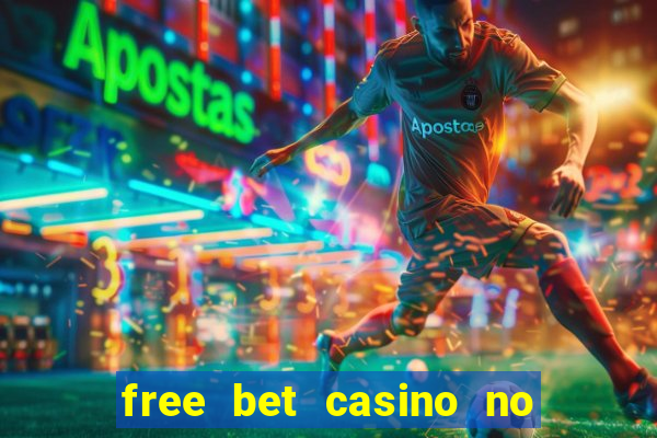 free bet casino no deposit required