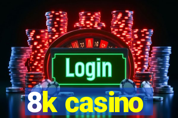 8k casino