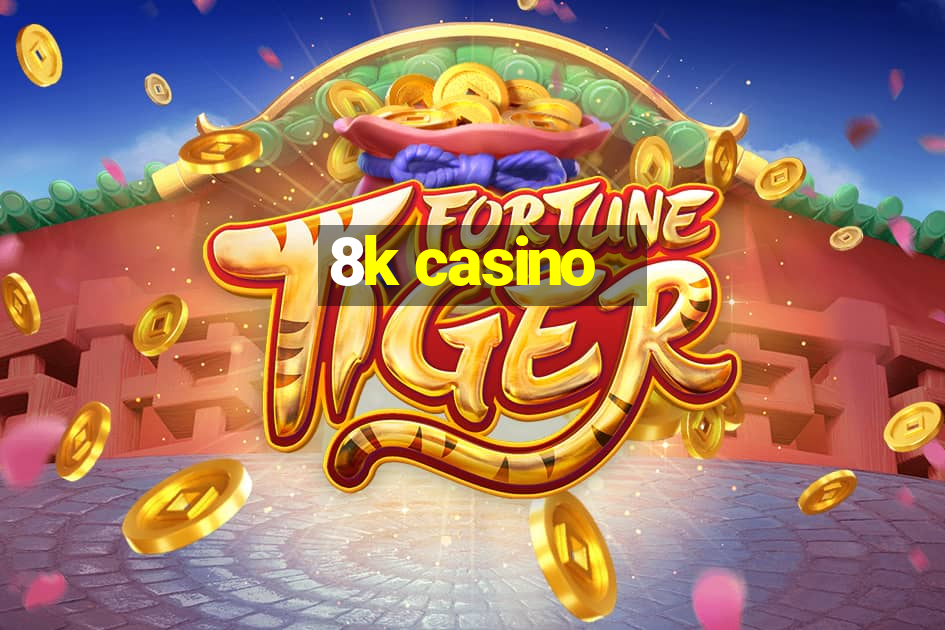 8k casino