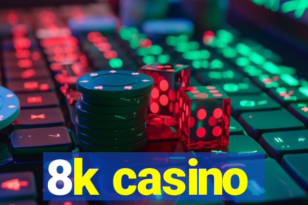 8k casino