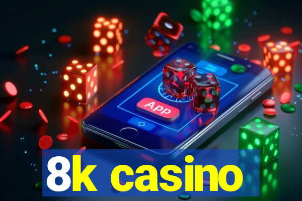 8k casino