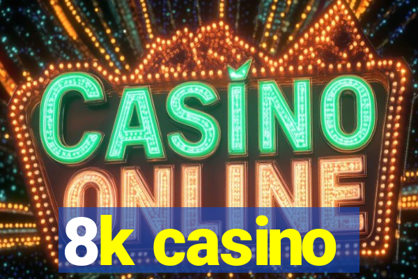 8k casino