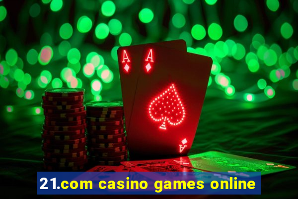 21.com casino games online