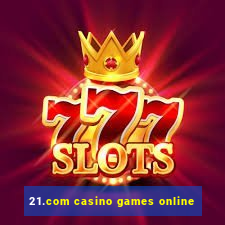 21.com casino games online