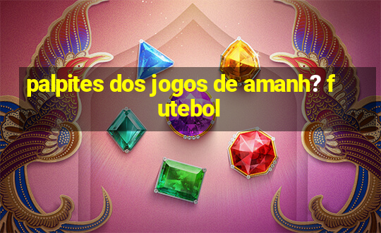 palpites dos jogos de amanh? futebol