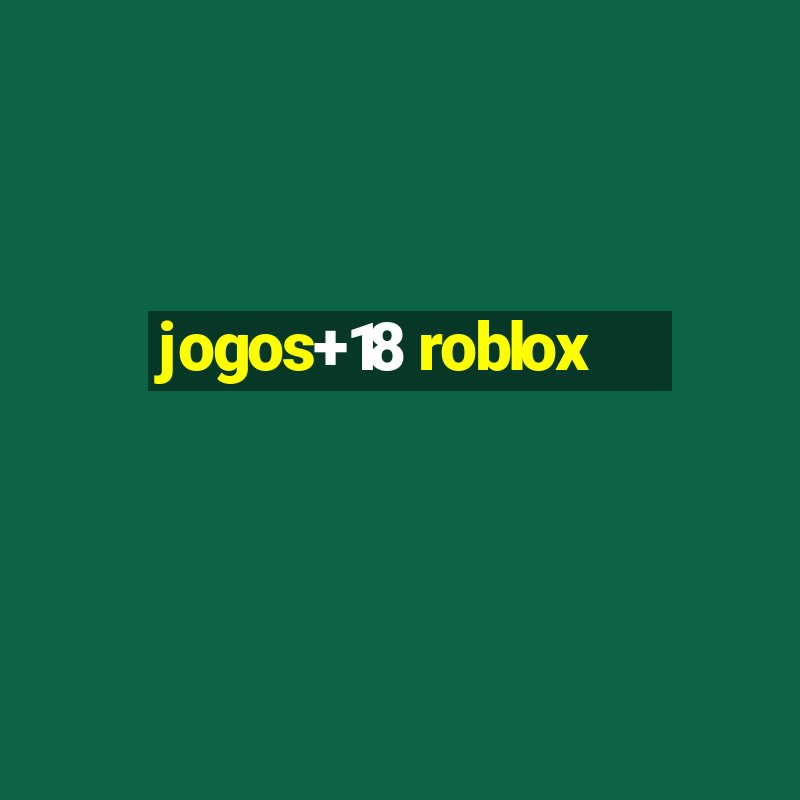 jogos+18 roblox