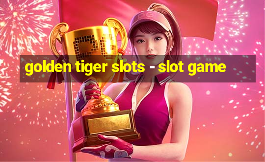 golden tiger slots - slot game