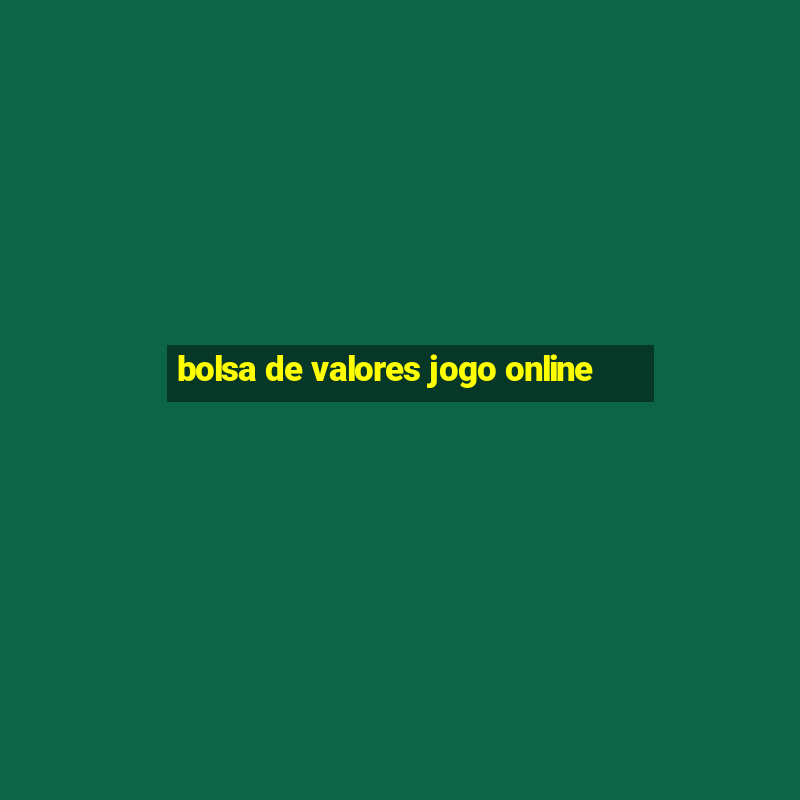 bolsa de valores jogo online