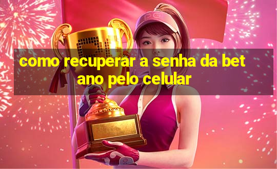 como recuperar a senha da betano pelo celular