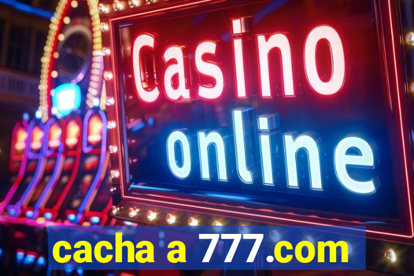 cacha a 777.com