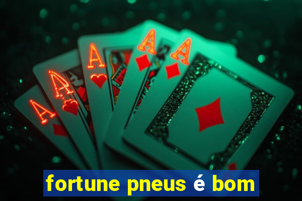 fortune pneus é bom