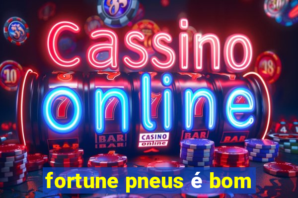 fortune pneus é bom