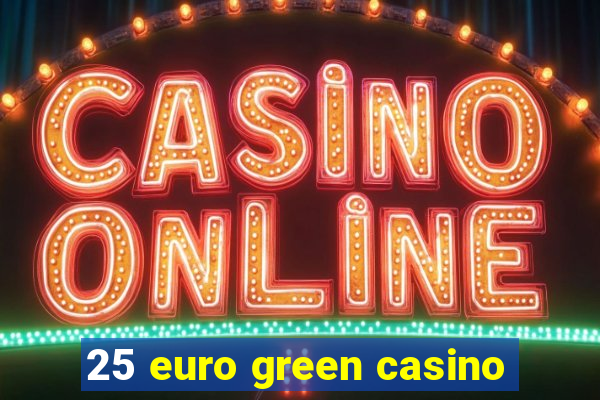 25 euro green casino