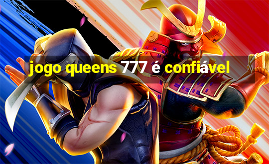 jogo queens 777 é confiável