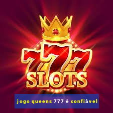 jogo queens 777 é confiável