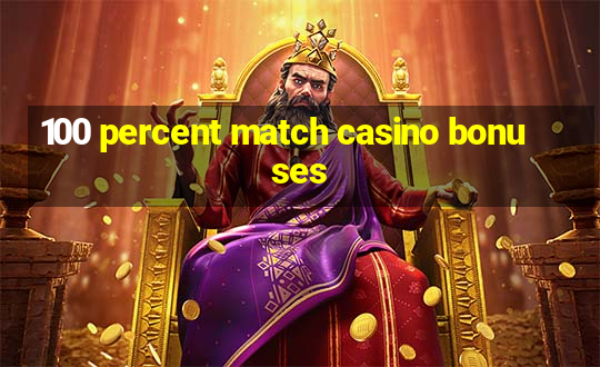 100 percent match casino bonuses