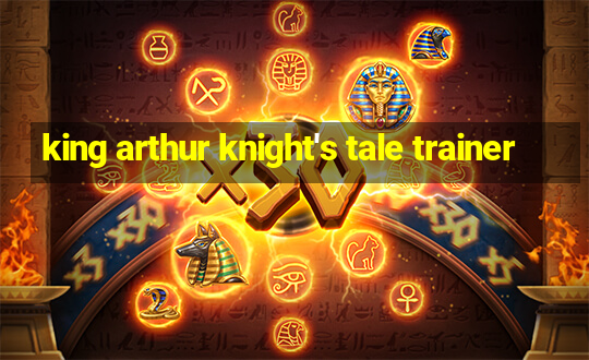 king arthur knight's tale trainer