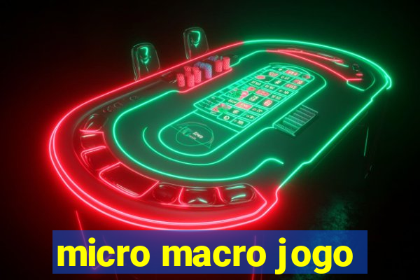 micro macro jogo