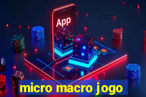 micro macro jogo