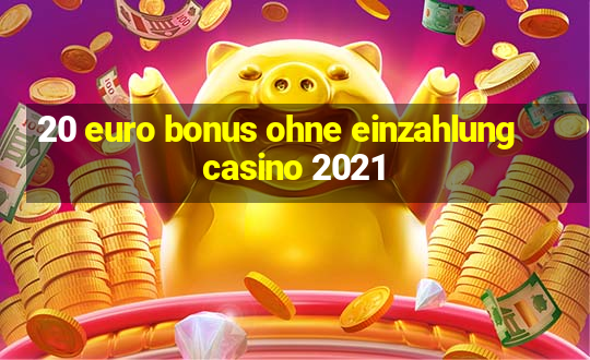 20 euro bonus ohne einzahlung casino 2021