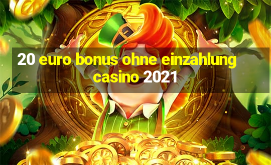 20 euro bonus ohne einzahlung casino 2021