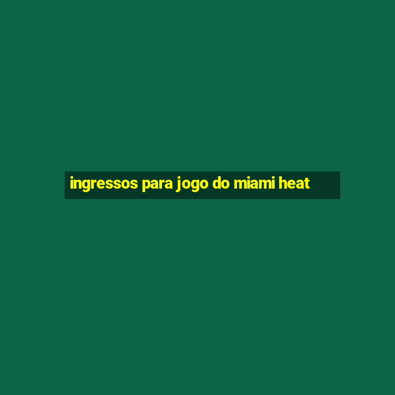 ingressos para jogo do miami heat