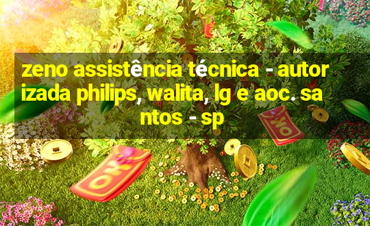 zeno assistência técnica - autorizada philips, walita, lg e aoc. santos - sp