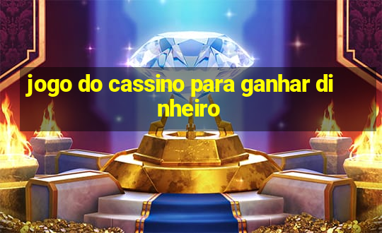 jogo do cassino para ganhar dinheiro