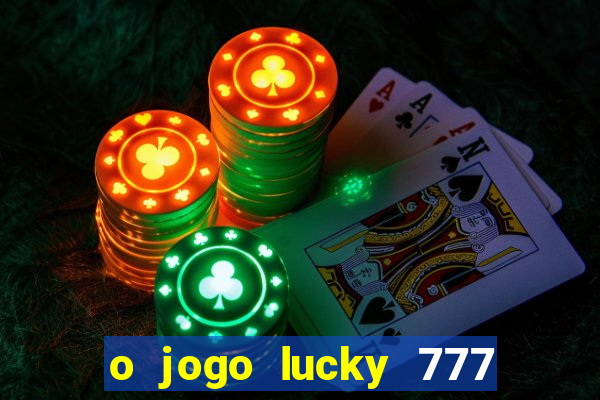 o jogo lucky 777 paga mesmo