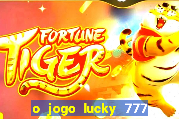 o jogo lucky 777 paga mesmo