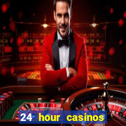 24 hour casinos near me