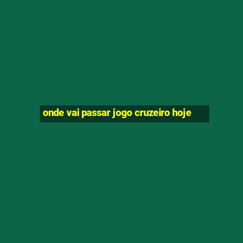 onde vai passar jogo cruzeiro hoje