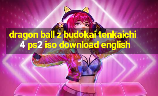 dragon ball z budokai tenkaichi 4 ps2 iso download english