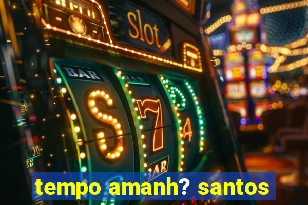 tempo amanh? santos