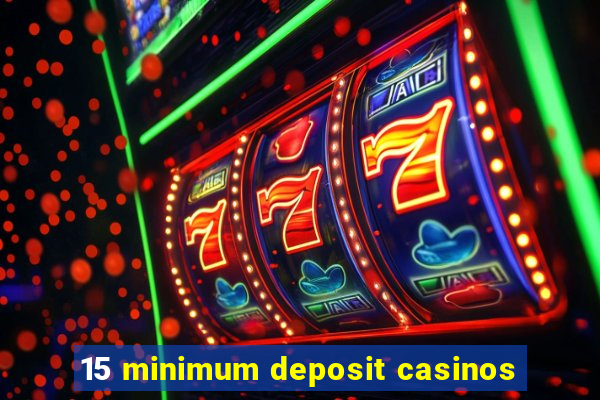 15 minimum deposit casinos