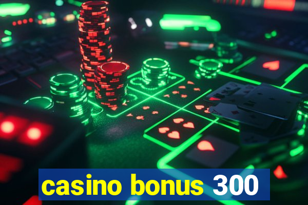 casino bonus 300