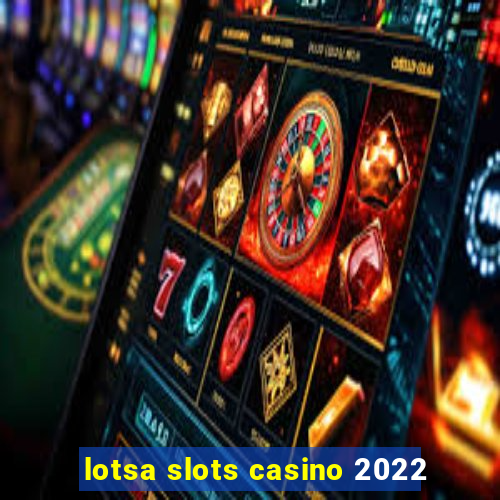 lotsa slots casino 2022