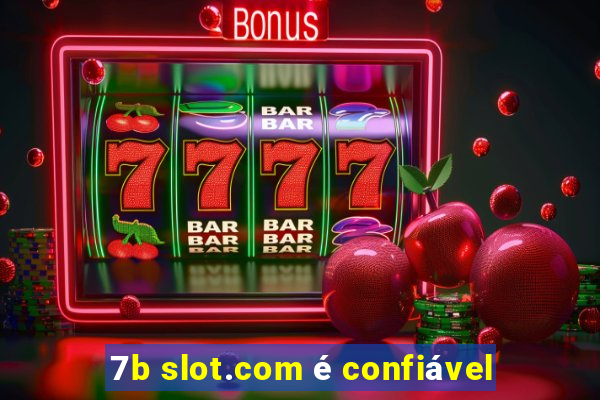 7b slot.com é confiável