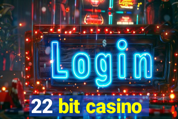 22 bit casino