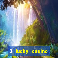 3 lucky casino real cash