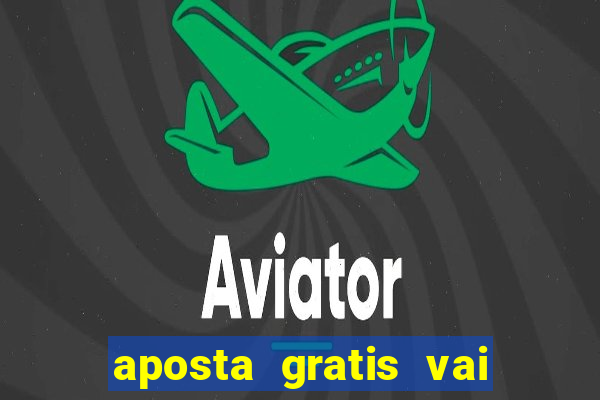 aposta gratis vai de bet