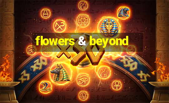 flowers & beyond