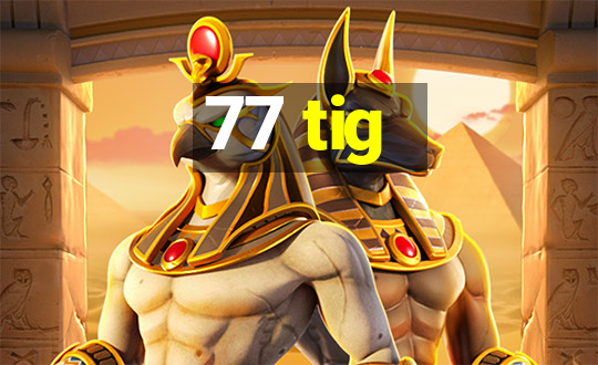 77 tig