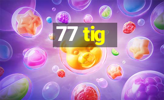 77 tig