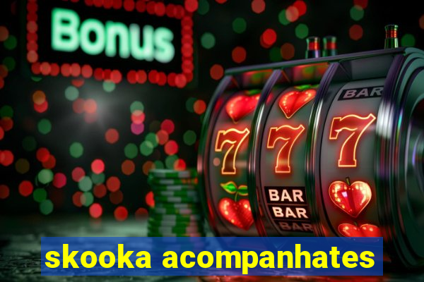 skooka acompanhates