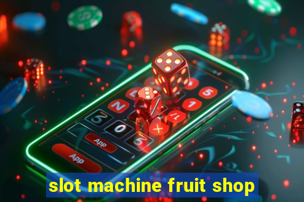 slot machine fruit shop